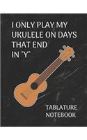 I Only Play My Ukulele on Days That End in Y Tablature Notebook