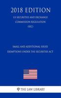Small and Additional Issues Exemptions Under the Securities ACT (Us Securities and Exchange Commission Regulation) (Sec) (2018 Edition)