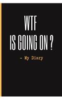 Wtf Is Going On? - My Diary