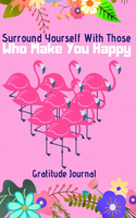 Surround Yourself With Those Who Make You Happy Gratitude Journal: Guided 52 Week Gratitude Journal For Women With Flamingo Inspirational Quotes