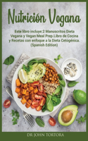 Nutrición Vegana: Este libro incluye:2 Manuscritos Dieta Vegana y Vegan Meal Prep.Libro de Cocina y Recetas con enfoque a la Dieta Cetogénica. (Spanish Edition)