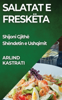 Salatat e Freskëta: Shijoni Gjithë Shëndetin e Ushqimit