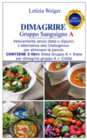 DIMAGRIRE Gruppo sanguigno A: Blood Type A Weight Loss - Velocemente senza dieta o digiuno. L'alternativa alla Chetogenica per eliminare la pancia. CONTIENE 3 libri: Dieta gruppo