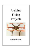 Arduino Flying Projects: How to Build Multicopters, from 100mm to 550mm