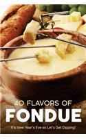 40 Flavors of Fondue: It's New Year's Eve So Let's Get Dipping!