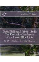 David Ballingall (1801-1862): The Kentucky Gentleman of the Lower Blue Licks: By His Distant Second Cousin