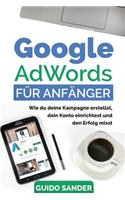 Google AdWords für Anfänger: Wie du deine Kampagne erstellst, dein Konto einrichtest und den Erfolg misst.