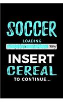 Soccer Loading 75% Insert Cereal To Continue: Soccer Notebook Journals