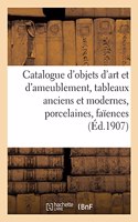 Catalogue d'Objets d'Art Et d'Ameublement, Tableaux Anciens Et Modernes, Porcelaines: Faïences, Meubles Et Sièges Anciens Et de Style, Tapisseries Anciennes, Tapis d'Aubusson