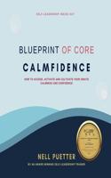 Blueprint of Core Calmfidence: How to access, activate and cultivate your Blueprint of innate calmness and confidence