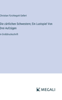 zärtlichen Schwestern; Ein Lustspiel Von Drei Aufzügen