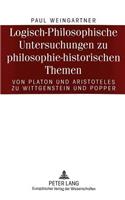 Logisch-Philosophische Untersuchungen Zu Philosophie-Historischen Themen: Von Platon Und Aristoteles Zu Wittgenstein Und Popper