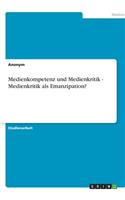 Medienkompetenz und Medienkritik - Medienkritik als Emanzipation?: (German)