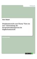 Projektunterricht zum Thema "Tiere im Zoo". Entwicklung der Kooperationskompetenz im Englischunterricht: (German)