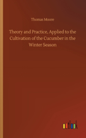 Theory and Practice, Applied to the Cultivation of the Cucumber in the Winter Season