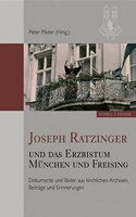 Joseph Ratzinger Und Das Erzbistum Munchen Und Freising: Dokumente Und Bilder Aus Kirchlichen Archiven, Beitrage Und Erinnerungen