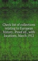 Check list of collections relating to European history . Proof ed., with locations, March 1912