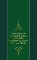 Neue Allgemeine Geographische Und Statistische Ephemeriden, Volume 3 (German Edition)