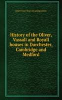 History of the Oliver, Vassall and Royall houses in Dorchester, Cambridge and Medford