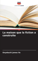 maison que la fiction a construite