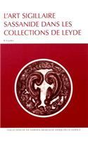 L'Art Sigillaire Sassanide Dans Les Collections de Leyde: Catalogue Des Sceaux Et Bulles Sassinides Du Rijksmuseum Het Koninklijk Penningkabinet, Du Nederlands Instituut Voor Het Nabije Oosten, Et Du Rijksm(10 Collections of the National Museum of Antiquities at Leiden)