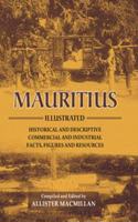 Mauritius Illustrated: Historical and Descriptive; Commercial and Industrial; Facts, Figures and Resources Reprint of 1914
