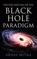 The Rise and Fall of the Black Hole Paradigm