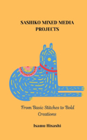 Sashiko Mixed Media Projects: From Basic Stitches to Bold Creations