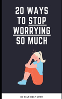 20 Proven Strategies to Help You Stop Worrying and Live a Stress-Free Life