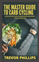 The Master Guide To Carb Cycling: An Effective Diet Plan to Lose Weight and Boost Your Metabolism