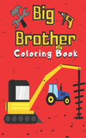 Big Brother Coloring Book: With Construction Tools & Vehicles Colouring Pages For Toddlers 2-6 Ages Cute Gift Idea From New Baby I Am Going To Be A Big Brother For 2 3 4 Year 