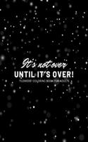 It's not over until it's over!: "FLOWERS" Coloring Book for Adults, Large 8.5"x11", Ability to Relax, Brain Experiences Relief, Lower Stress Level, Negative Thoughts Expelled, Achi