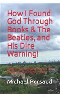 How I Found God Through Books & The Beatles, and His Dire Warning!