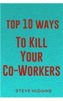 Top 10 Ways To Kill Your Co-Workers