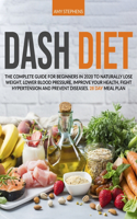 Dash Diet: The Complete Guide For Beginners in 2020 To Naturally Lose Weight, Lower Blood Pressure, Improve Your Health, Fight Hypertension And Prevent Disease