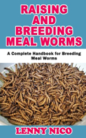 Raising and Breeding Mealworms: A Complete Handbook for Breeding MealWorms