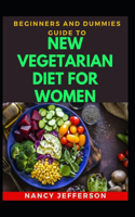 Beginners And Dummies Guide To New Vegetarian Diet For Women: Delectable Vegetarian Diet For Women For Healthy Living