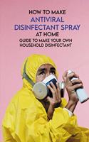 How To Make Antiviral Disinfectant Spray At Home: Guide To Make Your Own Household Disinfectant: Make Your Own Disinfectant Spray