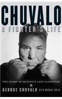 Chuvalo: A Fighter's Life: The Story of Boxing's Last Gladiator
