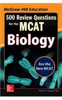 McGraw-Hill Education 500 Review Questions for the McAt: Biology