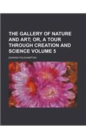 The Gallery of Nature and Art; Or, a Tour Through Creation and Science Volume 5