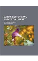 Cato's Letters; Or, Essays on Liberty. Or, Essays on Liberty