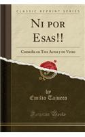 Ni Por Esas!!: Comedia En Tres Actos y En Verso (Classic Reprint)