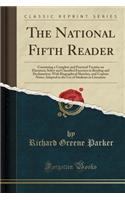 The National Fifth Reader: Containing a Complete and Practical Treatise on Elocution; Select and Classified Exercises in Reading and Declamation; With Biographical Sketches, and Copious Notes; Adapted to the Use of Students in Literature: Containing a Complete and Practical Treatise on Elocution; Select and Classified Exercises in Reading and Declamation; With Biographical Sketches, a