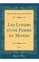 Les Loisirs d'une Femme du Monde, Vol. 2 (Classic Reprint)