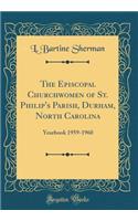 The Episcopal Churchwomen of St. Philip's Parish, Durham, North Carolina: Yearbook 1959-1960 (Classic Reprint)