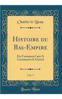 Histoire Du Bas-Empire, Vol. 7: En Commenï¿½ant a Constantin Le Grand (Classic Reprint)