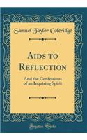 Aids to Reflection: And the Confessions of an Inquiring Spirit (Classic Reprint)