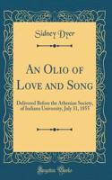 An Olio of Love and Song: Delivered Before the Athenian Society, of Indiana University, July 31, 1855 (Classic Reprint)