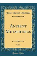 Antient Metaphysics, Vol. 6 (Classic Reprint)